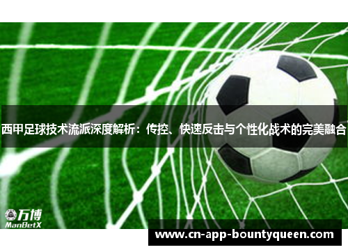 西甲足球技术流派深度解析：传控、快速反击与个性化战术的完美融合