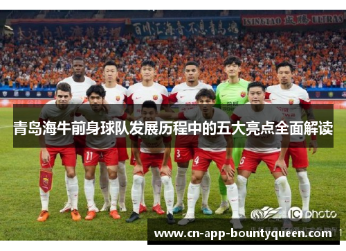 青岛海牛前身球队发展历程中的五大亮点全面解读