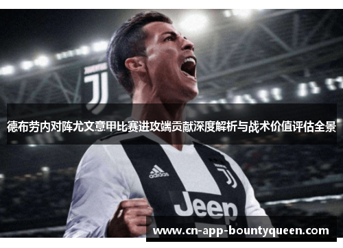 德布劳内对阵尤文意甲比赛进攻端贡献深度解析与战术价值评估全景