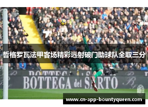 哲格罗瓦法甲客场精彩远射破门助球队全取三分