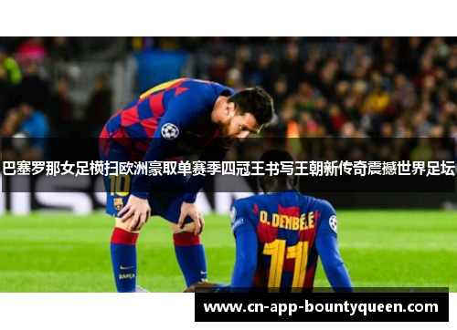 巴塞罗那女足横扫欧洲豪取单赛季四冠王书写王朝新传奇震撼世界足坛 巴塞罗那女足横扫欧洲豪取单赛季四冠王书写王朝新传奇震撼世界足坛